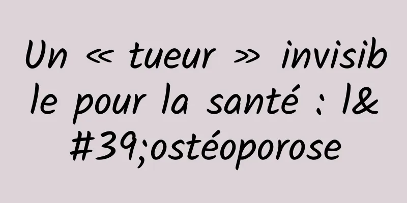 Un « tueur » invisible pour la santé : l'ostéoporose