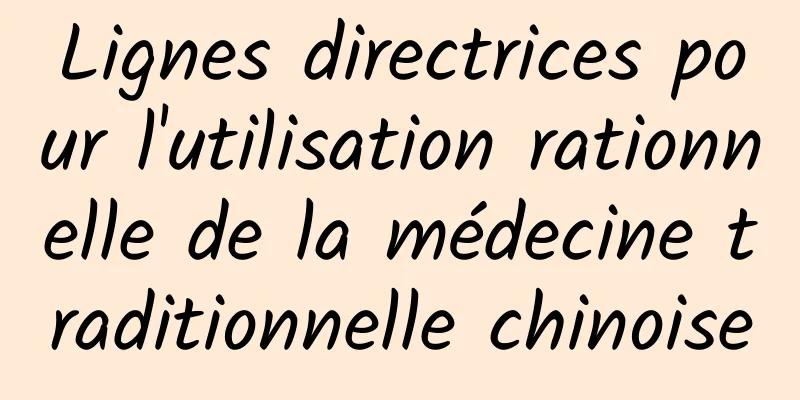 Lignes directrices pour l'utilisation rationnelle de la médecine traditionnelle chinoise