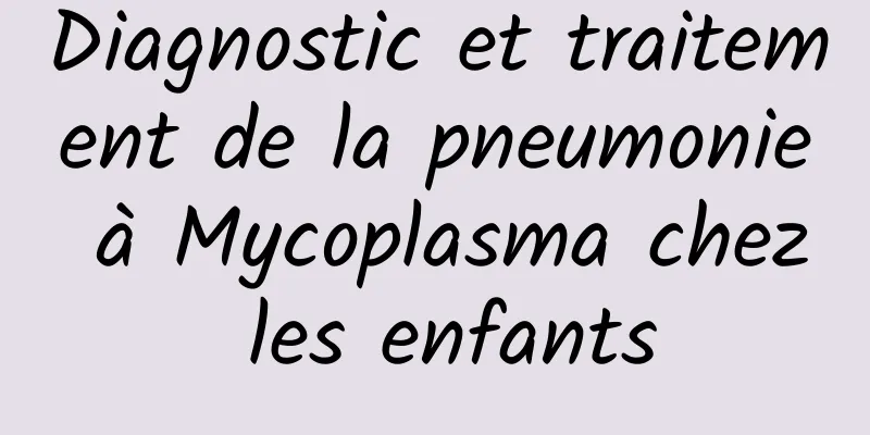 Diagnostic et traitement de la pneumonie à Mycoplasma chez les enfants