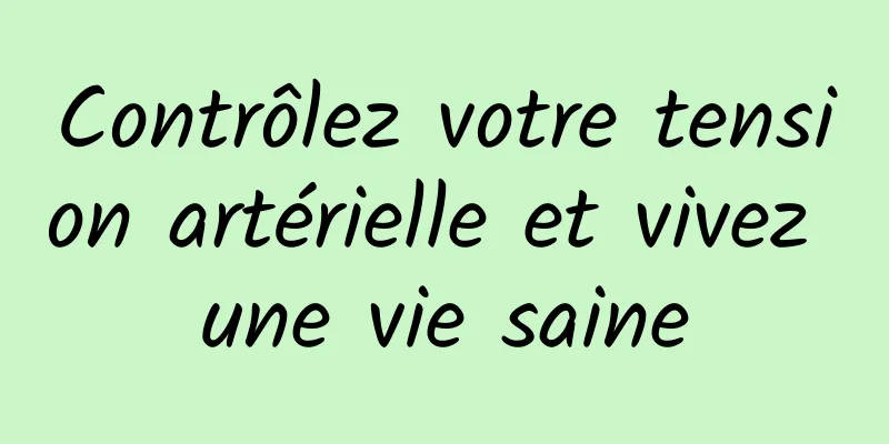 Contrôlez votre tension artérielle et vivez une vie saine