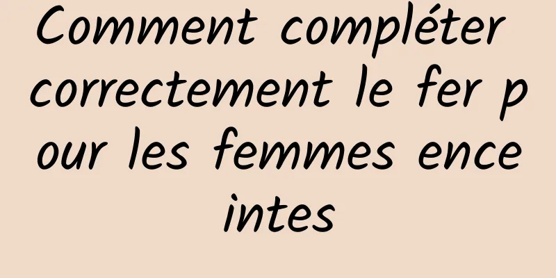 Comment compléter correctement le fer pour les femmes enceintes