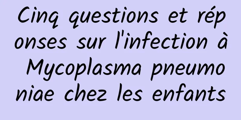 Cinq questions et réponses sur l'infection à Mycoplasma pneumoniae chez les enfants