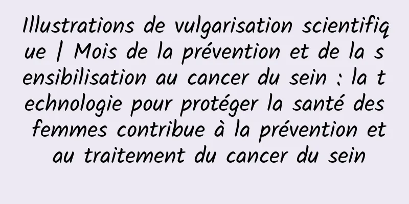Illustrations de vulgarisation scientifique | Mois de la prévention et de la sensibilisation au cancer du sein : la technologie pour protéger la santé des femmes contribue à la prévention et au traitement du cancer du sein
