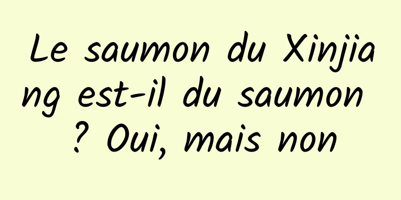 Le saumon du Xinjiang est-il du saumon ? Oui, mais non