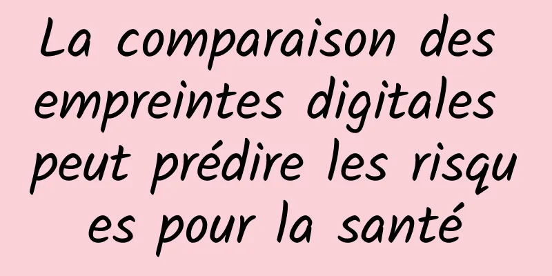 La comparaison des empreintes digitales peut prédire les risques pour la santé