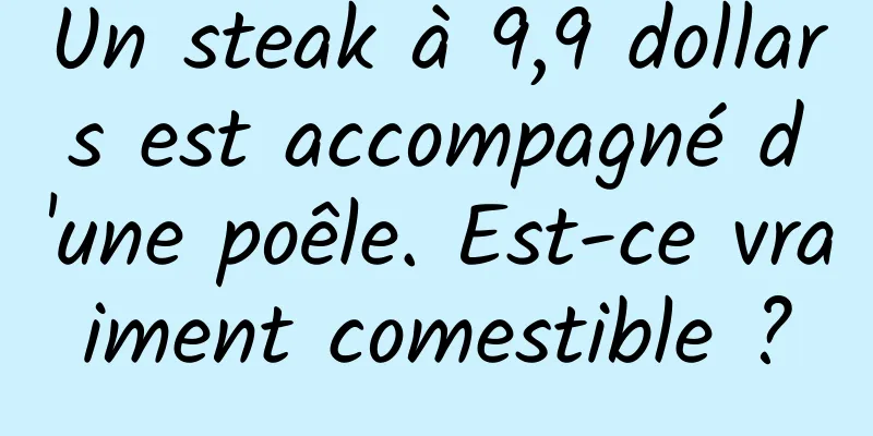 Un steak à 9,9 dollars est accompagné d'une poêle. Est-ce vraiment comestible ?