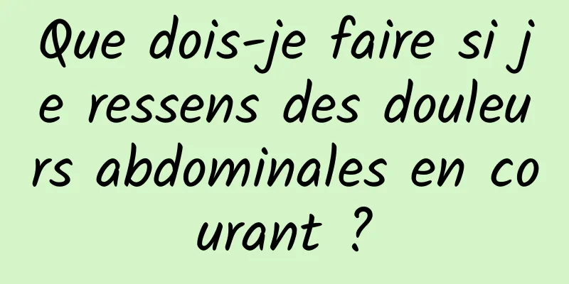Que dois-je faire si je ressens des douleurs abdominales en courant ?