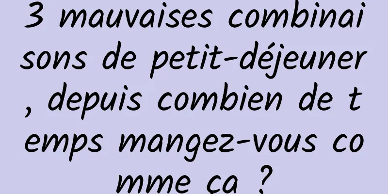 3 mauvaises combinaisons de petit-déjeuner, depuis combien de temps mangez-vous comme ça ?