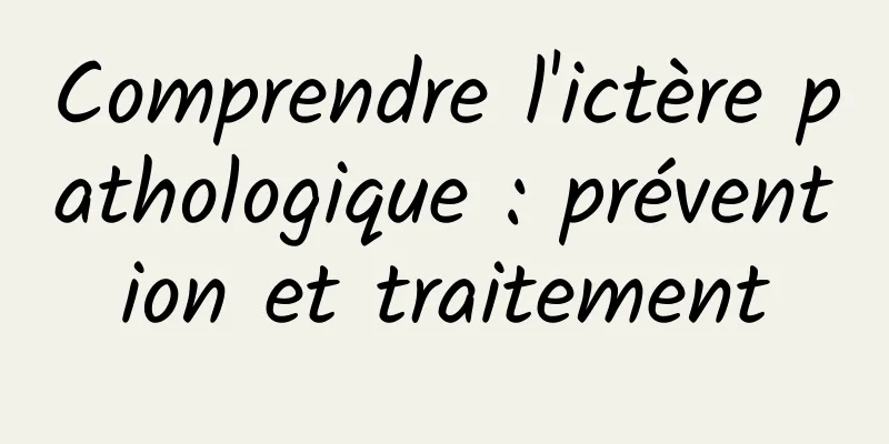 Comprendre l'ictère pathologique : prévention et traitement