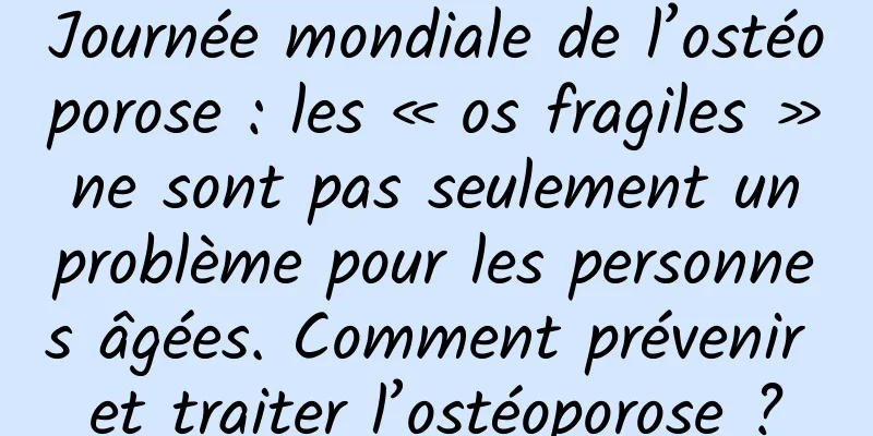 Journée mondiale de l’ostéoporose : les « os fragiles » ne sont pas seulement un problème pour les personnes âgées. Comment prévenir et traiter l’ostéoporose ?
