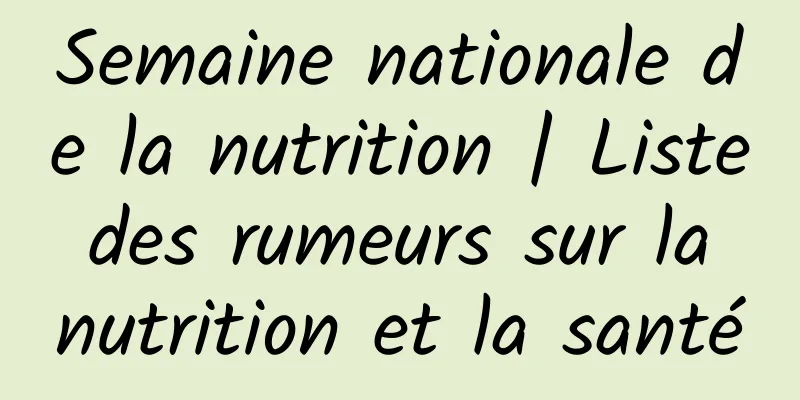 Semaine nationale de la nutrition | Liste des rumeurs sur la nutrition et la santé