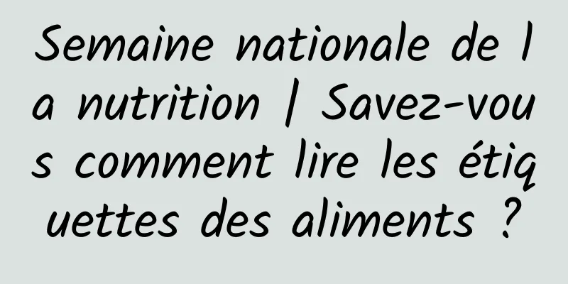 Semaine nationale de la nutrition | Savez-vous comment lire les étiquettes des aliments ?