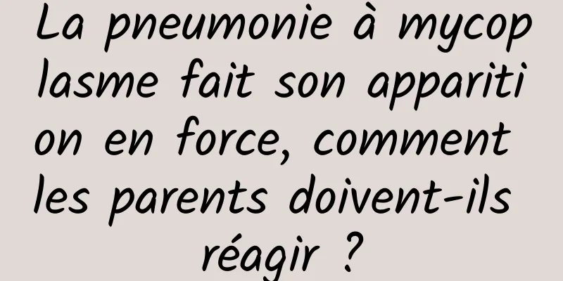 La pneumonie à mycoplasme fait son apparition en force, comment les parents doivent-ils réagir ?