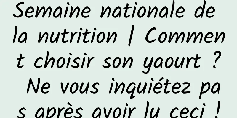 Semaine nationale de la nutrition | Comment choisir son yaourt ? Ne vous inquiétez pas après avoir lu ceci !