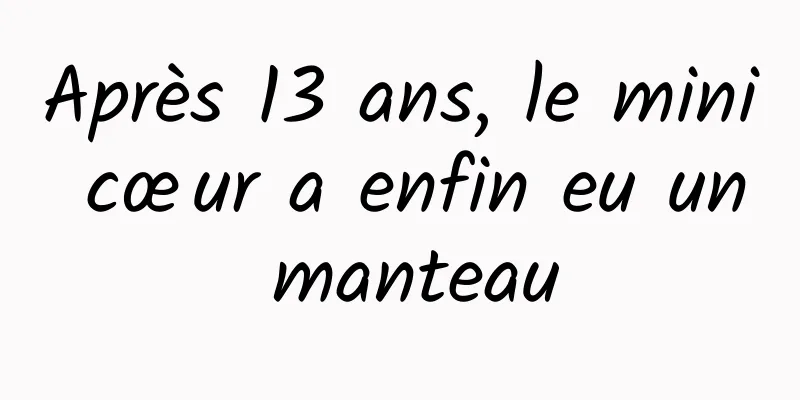 Après 13 ans, le mini cœur a enfin eu un manteau