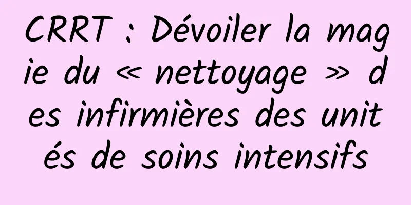 CRRT : Dévoiler la magie du « nettoyage » des infirmières des unités de soins intensifs