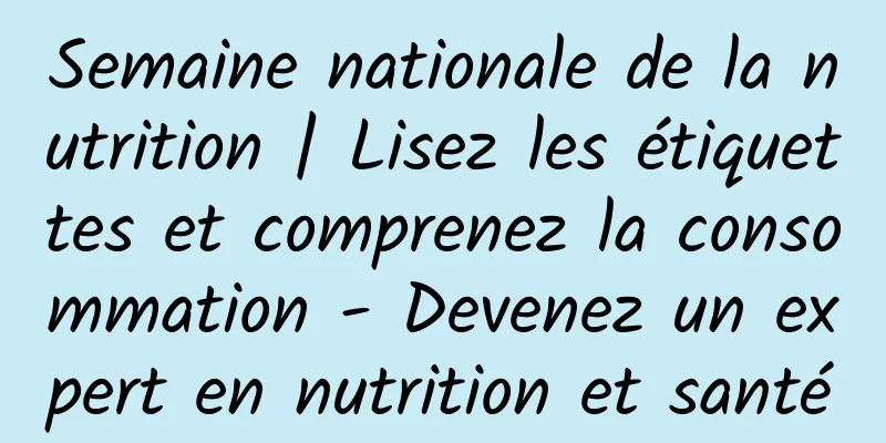 Semaine nationale de la nutrition | Lisez les étiquettes et comprenez la consommation - Devenez un expert en nutrition et santé