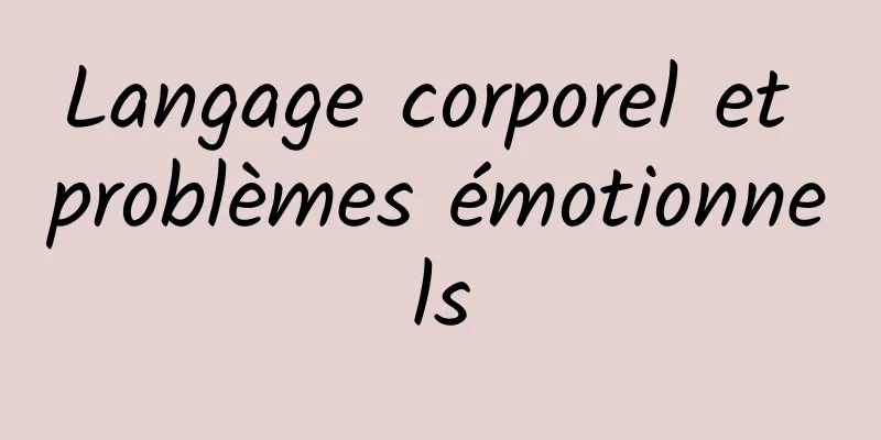 Langage corporel et problèmes émotionnels