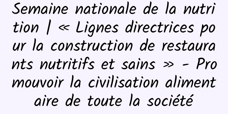 Semaine nationale de la nutrition | « Lignes directrices pour la construction de restaurants nutritifs et sains » - Promouvoir la civilisation alimentaire de toute la société