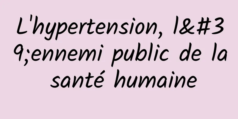 L'hypertension, l'ennemi public de la santé humaine