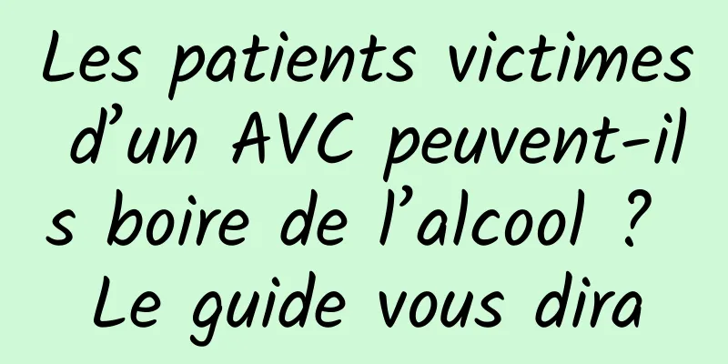 Les patients victimes d’un AVC peuvent-ils boire de l’alcool ? Le guide vous dira