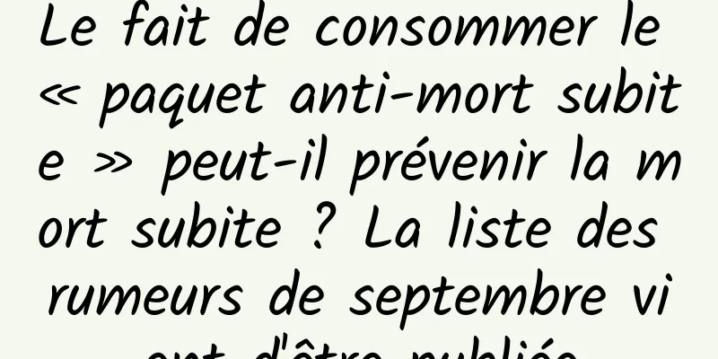 Le fait de consommer le « paquet anti-mort subite » peut-il prévenir la mort subite ? La liste des rumeurs de septembre vient d'être publiée