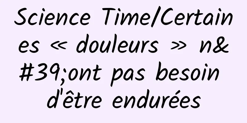Science Time/Certaines « douleurs » n'ont pas besoin d'être endurées
