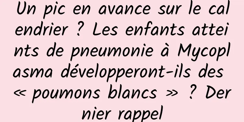 Un pic en avance sur le calendrier ? Les enfants atteints de pneumonie à Mycoplasma développeront-ils des « poumons blancs » ? Dernier rappel