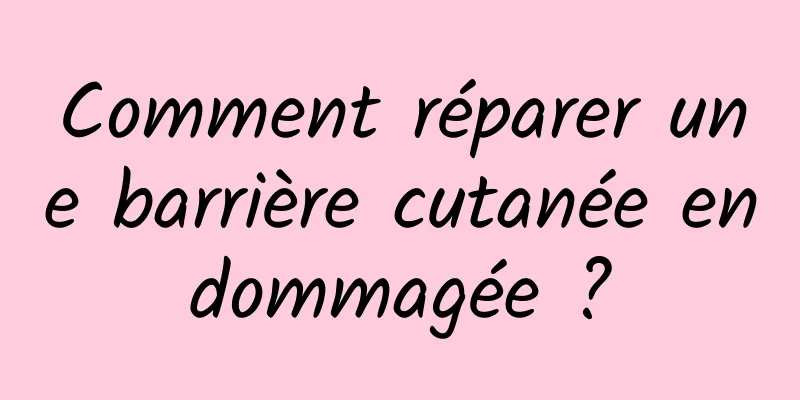 Comment réparer une barrière cutanée endommagée ?