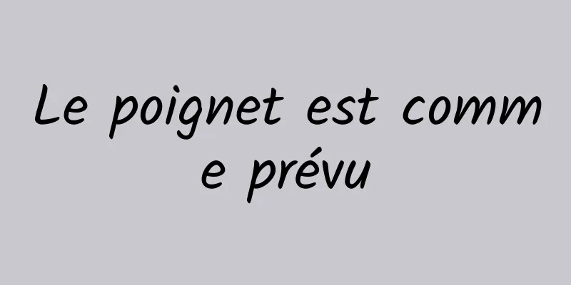 Le poignet est comme prévu