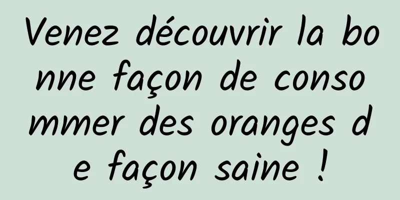Venez découvrir la bonne façon de consommer des oranges de façon saine !