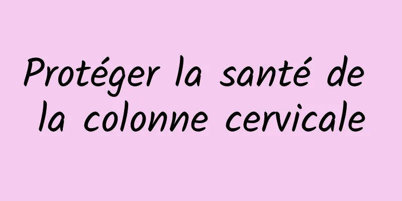 Protéger la santé de la colonne cervicale