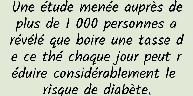 Une étude menée auprès de plus de 1 000 personnes a révélé que boire une tasse de ce thé chaque jour peut réduire considérablement le risque de diabète.