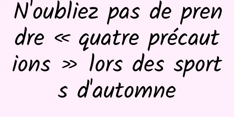 N'oubliez pas de prendre « quatre précautions » lors des sports d'automne