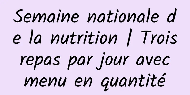 Semaine nationale de la nutrition | Trois repas par jour avec menu en quantité