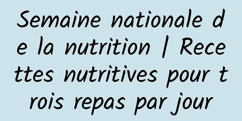 Semaine nationale de la nutrition | Recettes nutritives pour trois repas par jour