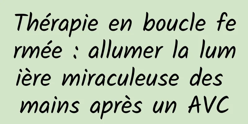 Thérapie en boucle fermée : allumer la lumière miraculeuse des mains après un AVC