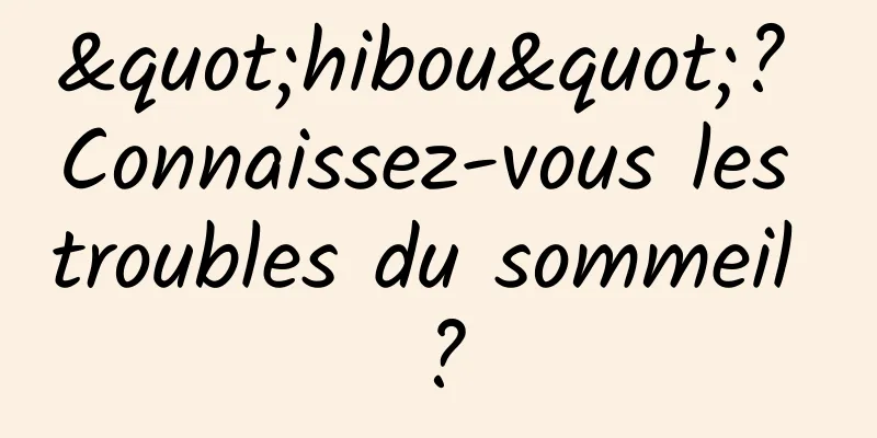 "hibou"? Connaissez-vous les troubles du sommeil ?