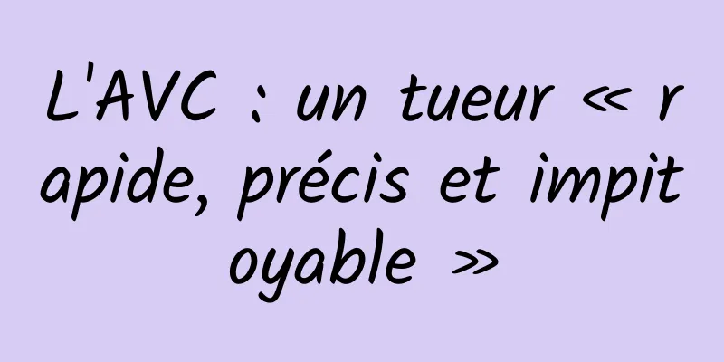 L'AVC : un tueur « rapide, précis et impitoyable »