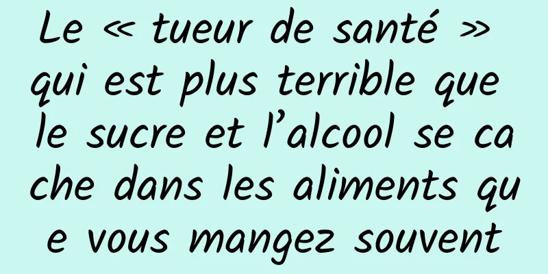 Le « tueur de santé » qui est plus terrible que le sucre et l’alcool se cache dans les aliments que vous mangez souvent
