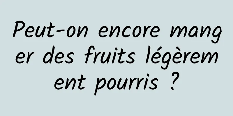 Peut-on encore manger des fruits légèrement pourris ?