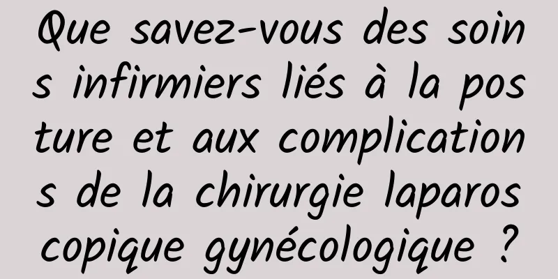 Que savez-vous des soins infirmiers liés à la posture et aux complications de la chirurgie laparoscopique gynécologique ?