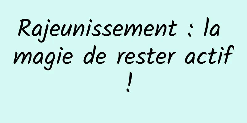 Rajeunissement : la magie de rester actif !