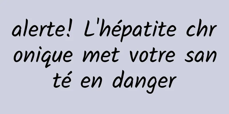 alerte! L'hépatite chronique met votre santé en danger