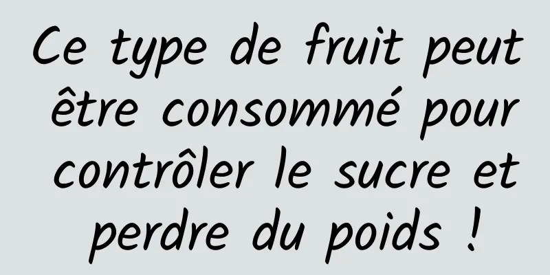Ce type de fruit peut être consommé pour contrôler le sucre et perdre du poids !