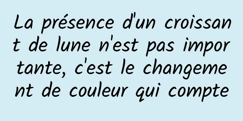 La présence d'un croissant de lune n'est pas importante, c'est le changement de couleur qui compte