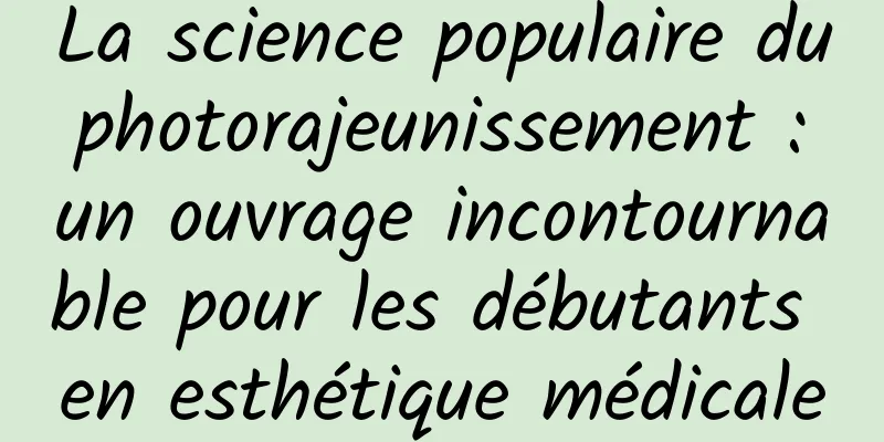 La science populaire du photorajeunissement : un ouvrage incontournable pour les débutants en esthétique médicale