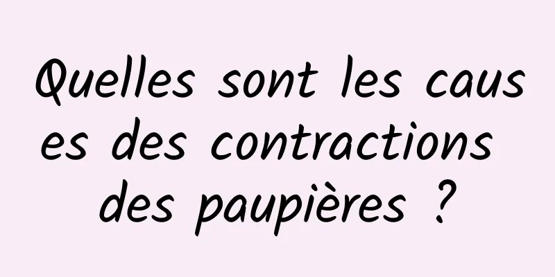 Quelles sont les causes des contractions des paupières ?