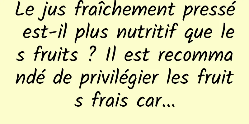 Le jus fraîchement pressé est-il plus nutritif que les fruits ? Il est recommandé de privilégier les fruits frais car...
