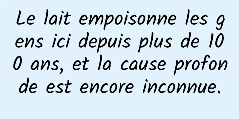 Le lait empoisonne les gens ici depuis plus de 100 ans, et la cause profonde est encore inconnue.